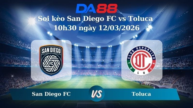 DA88 Nhận định soi kèo San Diego FC vs Toluca 10h30 ngày 12/03/2026 – CONCACAF Champions Cup