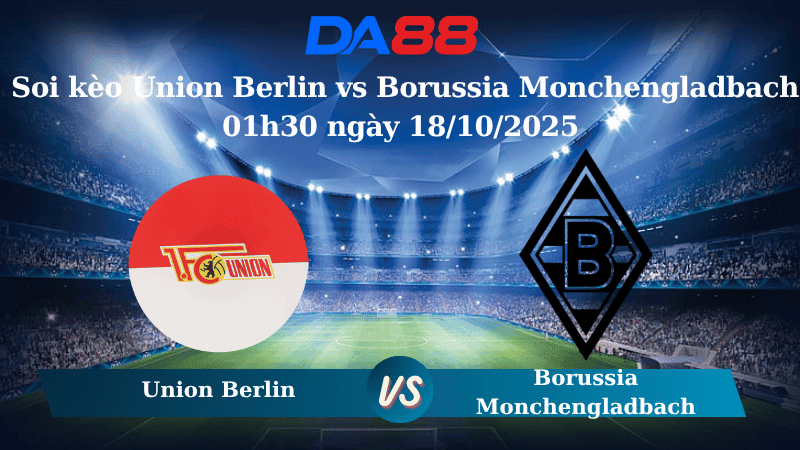 DA88 Nhận định soi kèo Union Berlin vs Borussia Monchengladbach 01h30 ngày 18/10/2025 – Bundesliga