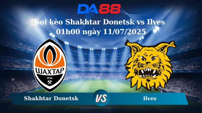 DA88 Nhận định soi kèo Shakhtar Donetsk vs Ilves 01h00 ngày 11/07/2025 - Vòng loại Europa League