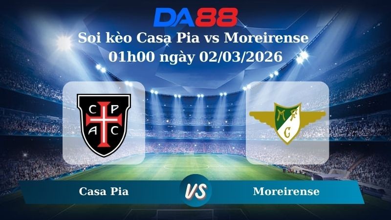 DA88 Nhận định soi kèo Casa Pia vs Moreirense 01h00 ngày 02/03/2026 – VĐQG Bồ Đào Nha