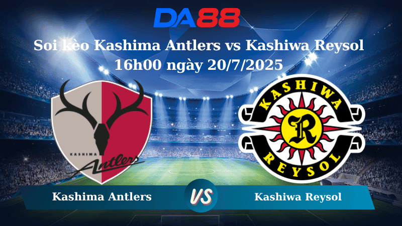 DA88 Nhận định soi kèo Kashima Antlers vs Kashiwa Reysol 16h00 ngày 20/7/2025 - VĐQG Nhật Bản