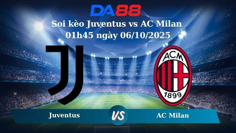 DA88 Nhận định soi kèo Juventus vs AC Milan 01h45 ngày 06/10/2025 - Serie A