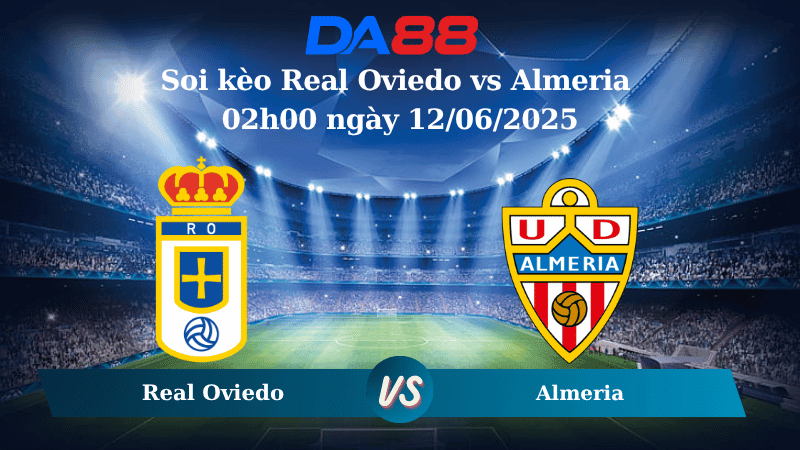 DA88 Nhận định soi kèo Real Oviedo vs Almeria 02h00 ngày 12/06/2025 - Play off Hạng 2 Tây Ban Nha
