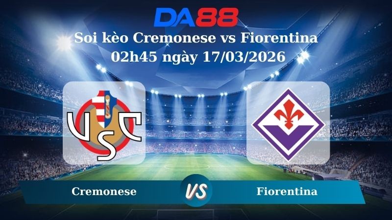 DA88 Nhận định soi kèo Cremonese vs Fiorentina 02h45 ngày 17/03/2026 – Serie A