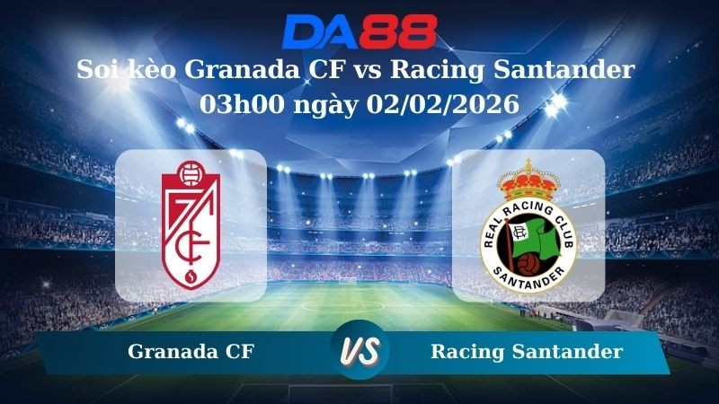 DA88 Nhận định soi kèo Granada CF vs Racing Santander 03h00 ngày 02/02/2026 – Hạng 2 Tây Ban Nha