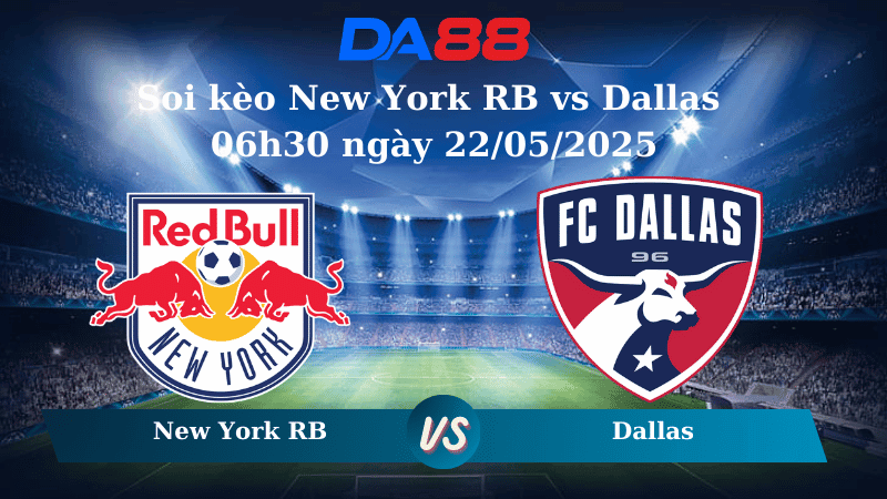 DA88 Nhận định soi kèo New York RB vs Dallas 06h30 ngày 22/05/2025 - Cúp Mỹ Mở Rộng