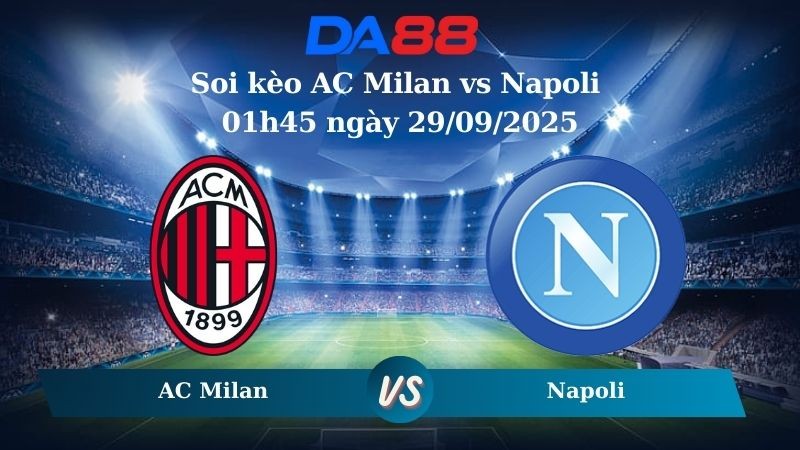DA88 Nhận định soi kèo AC Milan vs Napoli 01h45 ngày 29/09/2025 - Serie A