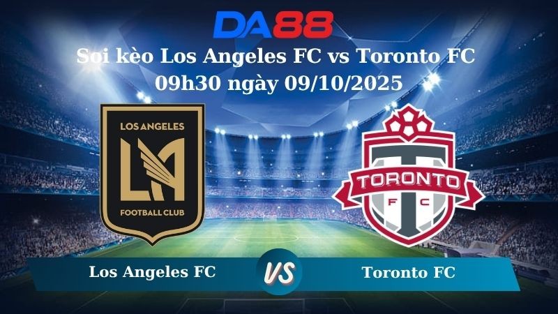 DA88 Nhận định soi kèo Los Angeles FC vs Toronto FC 09h30 ngày 09/10/2025 - Nhà nghề Mỹ
