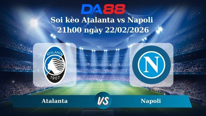 DA88 Nhận định soi kèo Atalanta vs Napoli 21h00 ngày 22/02/2026 – Serie A