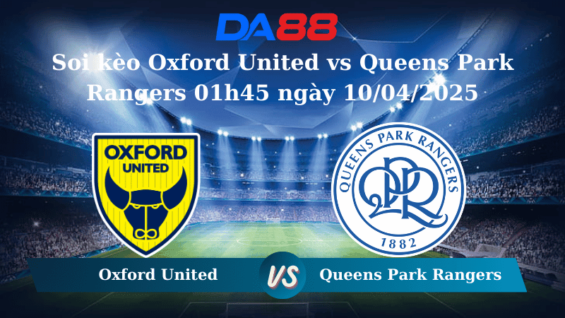 DA88 Nhận định soi kèo Oxford United vs Queens Park Rangers 01h45 ngày 10/04/2025 – Hạng nhất Anh