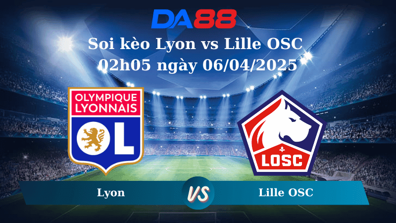 DA88 Nhận định soi kèo Lyon vs Lille OSC 02h05 ngày 06/04/2025 – Ligue 1