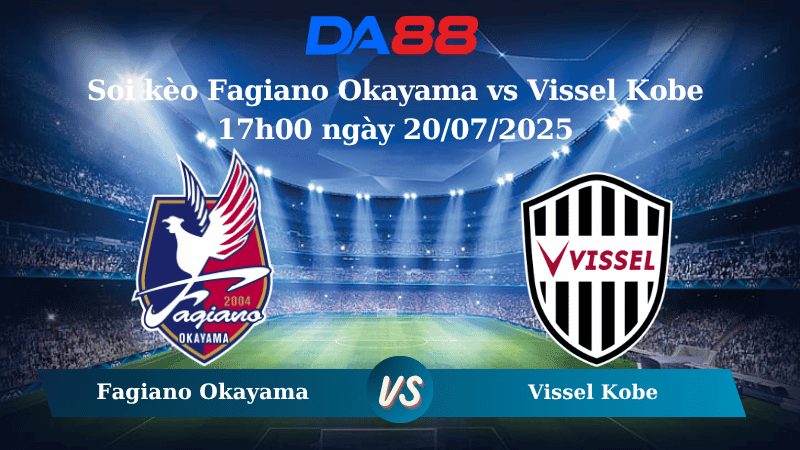 DA88 Nhận định soi kèo Fagiano Okayama vs Vissel Kobe 17h00 ngày 20/07/2025 - VĐQG Nhật Bản