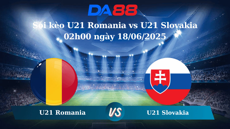 DA88 Nhận định soi kèo U21 Romania vs U21 Slovakia 02h00 ngày 18/06/2025 - VCK U21 Châu Âu