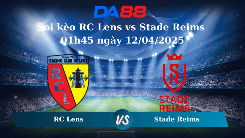 DA88 Nhận định soi kèo RC Lens vs Stade Reims 01h45 ngày 12/04/2025 – Ligue 1