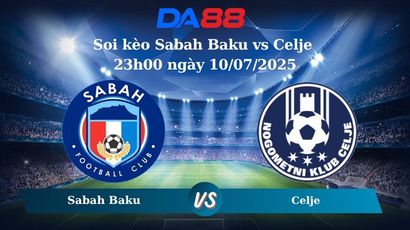 DA88 Nhận định soi kèo Sabah Baku vs Celje 23h00 ngày 10/07/2025 – Vòng loại Europa League