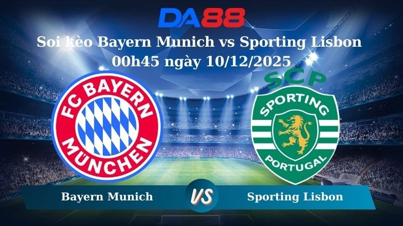 DA88 Nhận định soi kèo Bayern Munich vs Sporting Lisbon 00h45 ngày 10/12/2025 – Champions League