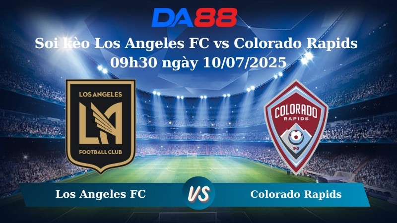 DA88 Nhận định soi kèo Los Angeles FC vs Colorado Rapids 09h30 ngày 10/07/2025 – Nhà Nghề Mỹ