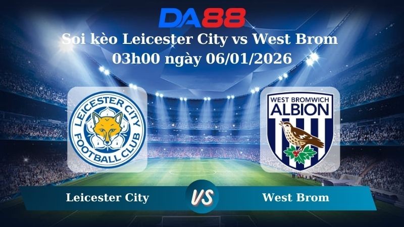 DA88 Nhận định soi kèo Leicester City vs West Brom 03h00 ngày 06/01/2026 – Hạng nhất Anh