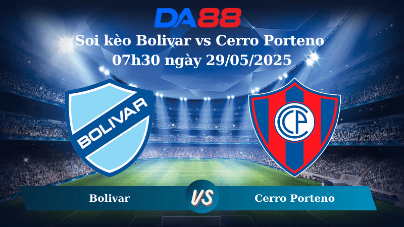 DA88 Nhận định soi kèo Bolivar vs Cerro Porteno 07h30 ngày 29/05/2025 – Copa Libertadores