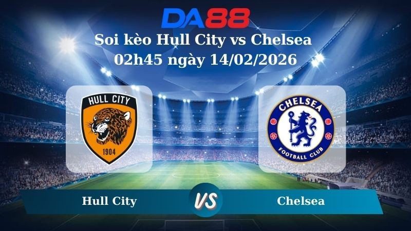 DA88 Nhận định soi kèo Hull City vs Chelsea 02h45 ngày 14/02/2026 – Cúp FA