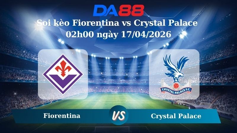 DA88 Nhận định soi kèo Fiorentina vs Crystal Palace 02h00 ngày 17/04/2026 - Conference League