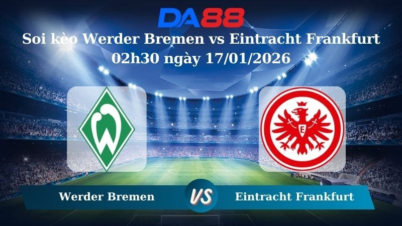 DA88 Nhận định soi kèo Werder Bremen vs Eintracht Frankfurt 02h30 ngày 17/01/2026 – Bundesliga