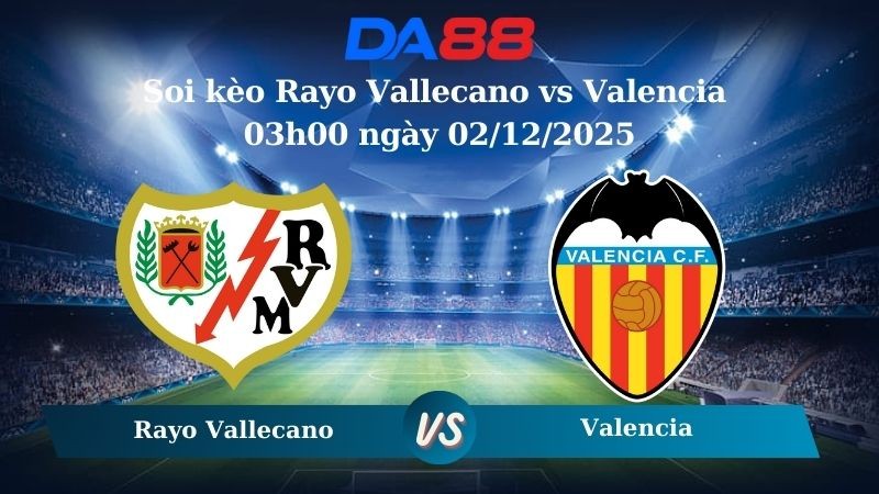 DA88 Nhận định soi kèo Rayo Vallecano vs Valencia 03h00 ngày 02/12/2025 – La Liga