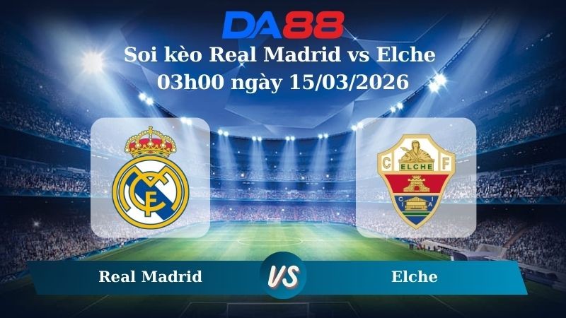 DA88 Nhận định soi kèo Real Madrid vs Elche 03h00 ngày 15/03/2026 – La Liga