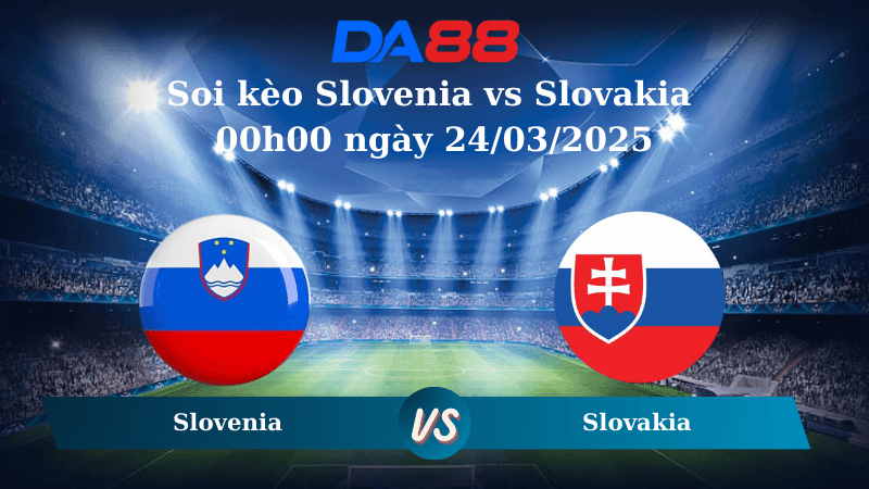 DA88 Nhận định soi kèo Slovenia vs Slovakia 00h00 ngày 24/03/2025 - Nations League