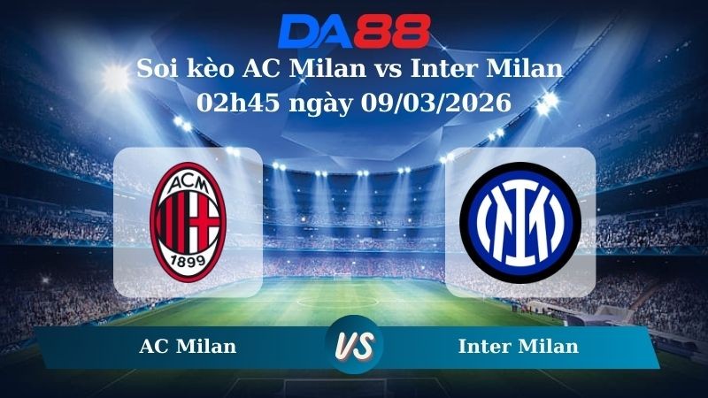 DA88 Nhận định soi kèo AC Milan vs Inter Milan 02h45 ngày 09/03/2026 – Serie A