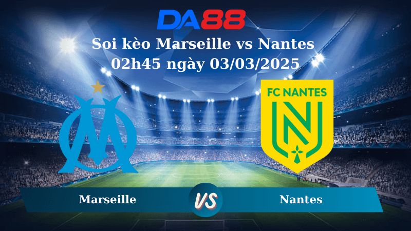 DA88 Nhận định soi kèo Marseille vs Nantes 02h45 ngày 03/03/2025 – Ligue 1
