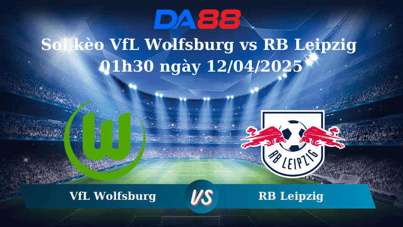 DA88 Nhận định soi kèo VfL Wolfsburg vs RB Leipzig 01h30 ngày 12/04/2025 – Bundesliga