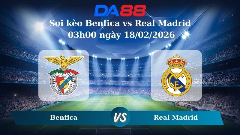 DA88 Nhận định soi kèo Benfica vs Real Madrid 03h00 ngày 18/02/2026 – Champions League