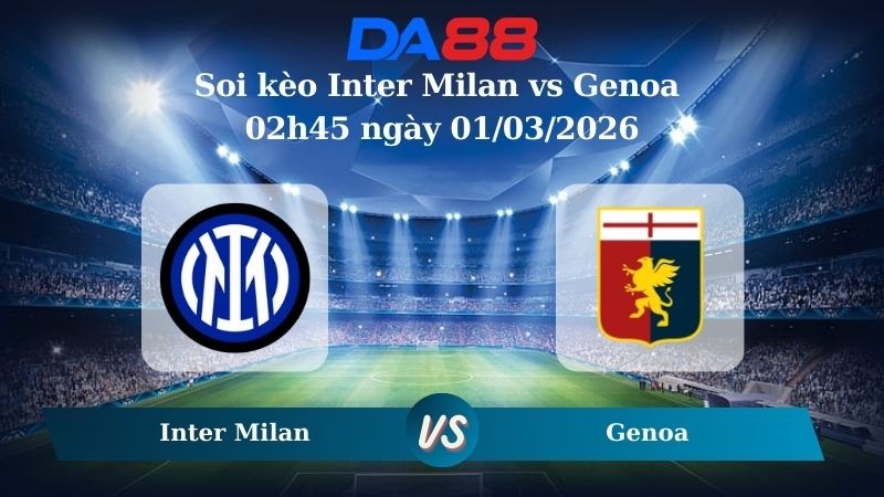 DA88 Nhận định soi kèo Inter Milan vs Genoa 02h45 ngày 01/03/2026 – Serie A