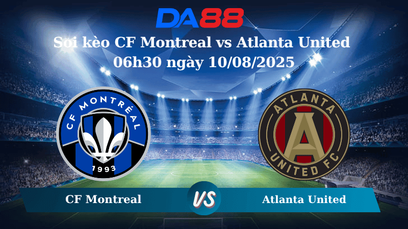 DA88 Nhận định soi kèo CF Montreal vs Atlanta United 06h30 ngày 10/08/2025 – Nhà Nghề Mỹ