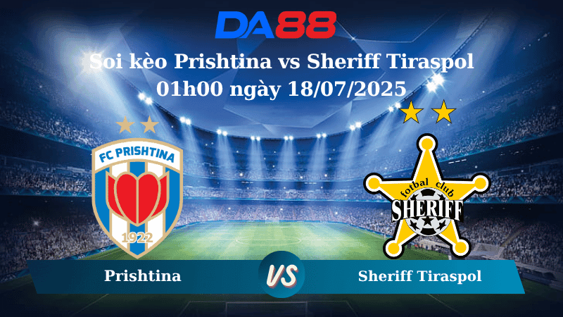 DA88 Nhận định soi kèo Prishtina vs Sheriff Tiraspol 01h00 ngày 18/07/2025 - Vòng loại Europa League