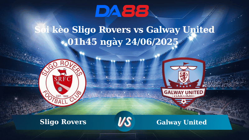DA88 Nhận định soi kèo Sligo Rovers vs Galway United 01h45 ngày 24/06/2025 - VĐQG Ireland