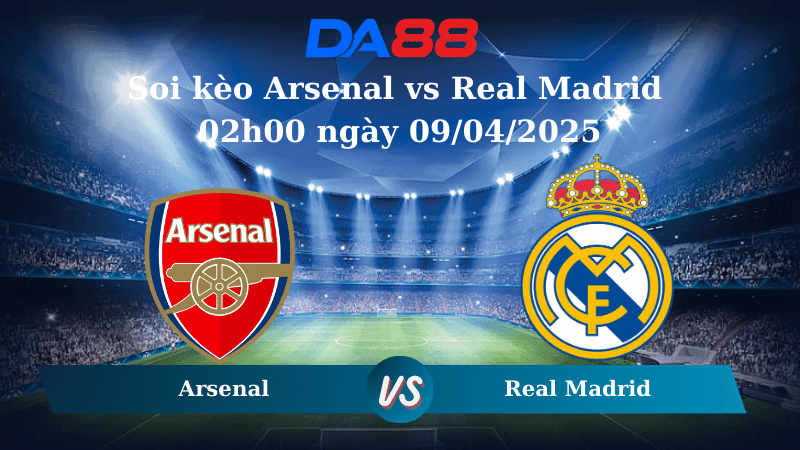 DA88 Nhận định soi kèo Arsenal vs Real Madrid 02h00 ngày 09/04/2025 – Champions League