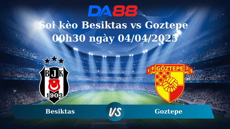 DA88 Nhận định soi kèo Besiktas vs Goztepe 00h30 ngày 04/04/2025 - Cúp quốc gia Thổ Nhĩ Kỳ