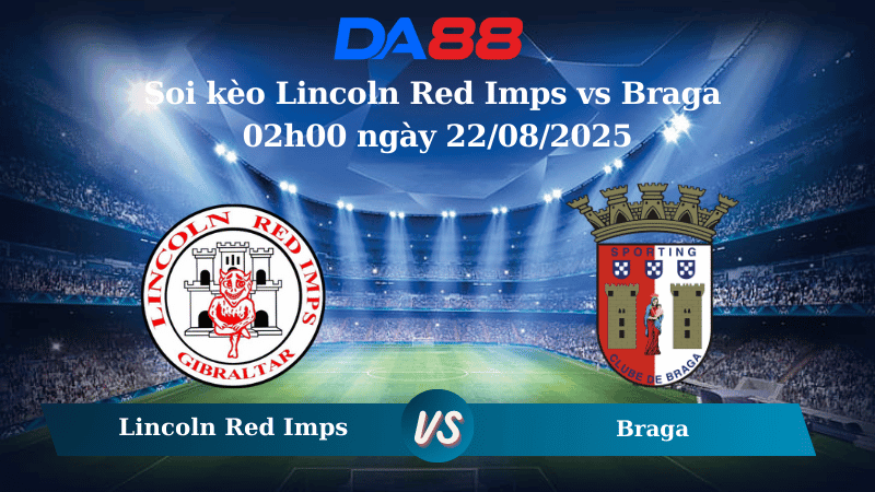DA88 Nhận định soi kèo Lincoln Red Imps vs Braga 02h00 ngày 22/08/2025 - Vòng loại Europa League