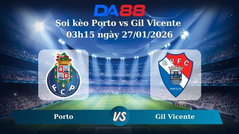 DA88 Nhận định soi kèo Porto vs Gil Vicente 03h15 ngày 27/01/2026 – VĐQG Bồ Đào Nha