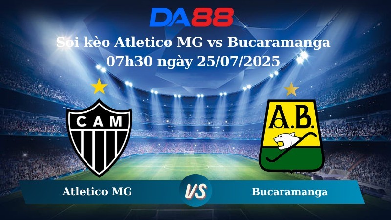 DA88 Nhận định soi kèo Atletico MG vs Bucaramanga 07h30 ngày 25/07/2025 -  Copa Sudamericana