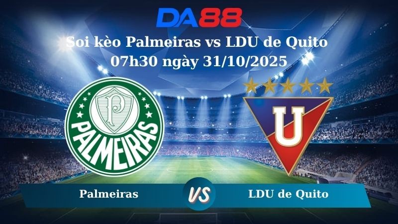 DA88 Nhận định soi kèo Palmeiras vs LDU de Quito 07h30 ngày 31/10/2025 – Copa Libertadores