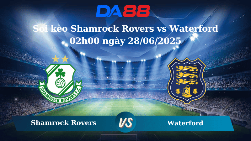 DA88 Nhận định soi kèo Shamrock Rovers vs Waterford 02h00 ngày 28/06/2025 - VĐQG Ireland
