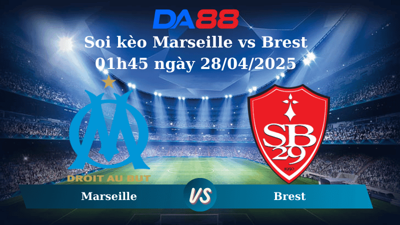 DA88 Nhận định soi kèo Marseille vs Brest 01h45 ngày 28/04/2025 – Ligue 1