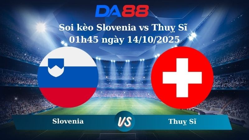 DA88 Nhận định soi kèo Slovenia vs Thuỵ Sĩ 01h45 ngày 14/10/2025 - Vòng loại World Cup 2026