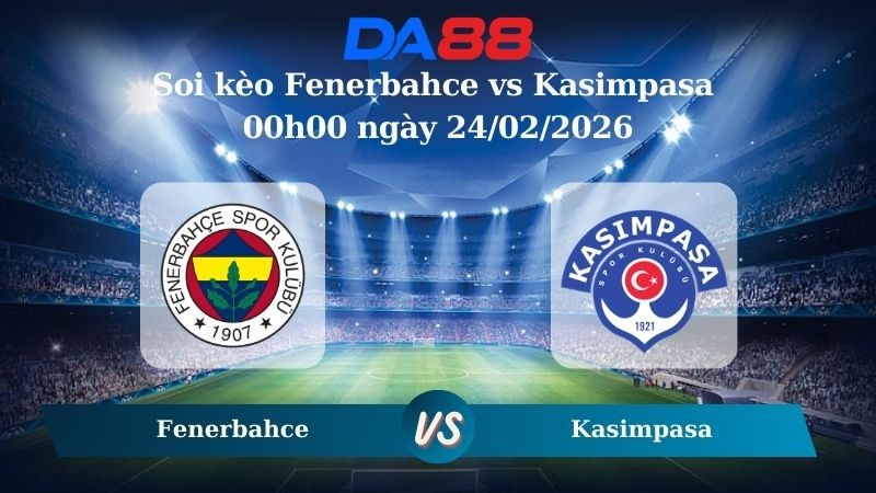 DA88 Nhận định soi kèo Fenerbahce vs Kasimpasa 00h00 ngày 24/02/2026 – VĐQG Thổ Nhĩ Kỳ