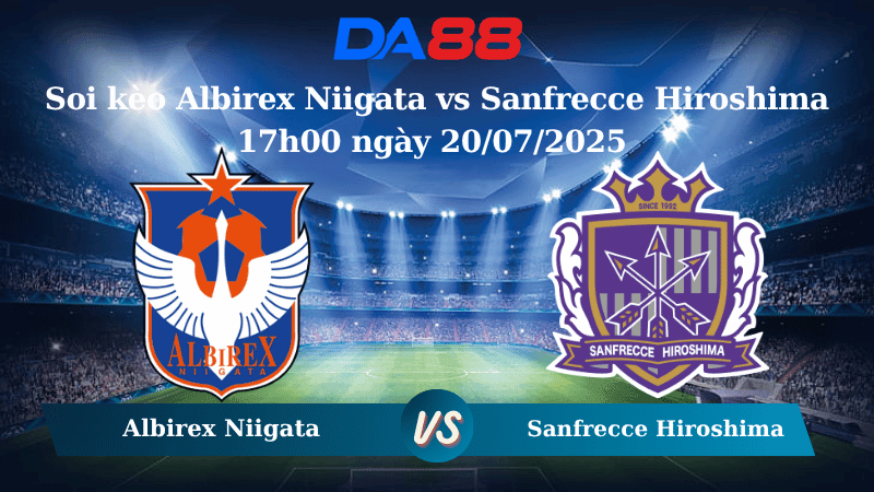 DA88 Nhận định soi kèo Albirex Niigata vs Sanfrecce Hiroshima 17h00 ngày 20/07/2025 - VĐQG Nhật Bản