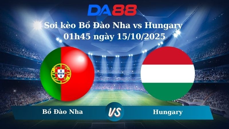 DA88 Nhận định soi kèo Bồ Đào Nha vs Hungary 01h45 ngày 15/10/2025 - Vòng loại World Cup 2026