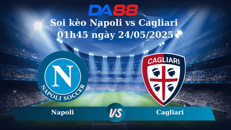 DA88 Nhận định soi kèo Napoli vs Cagliari 01h45 ngày 24/05/2025 - Serie A